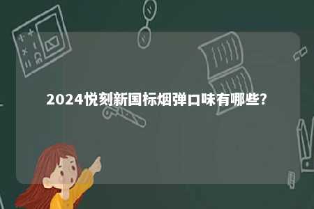 2024悦刻新国标烟弹口味有哪些？ 